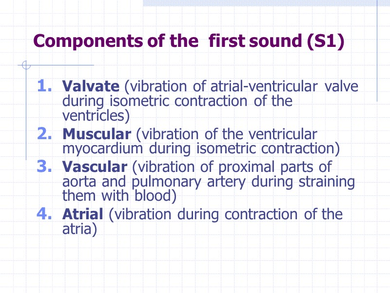 Components of the  first sound (S1) Valvate (vibration of atrial-ventricular valve during isometric